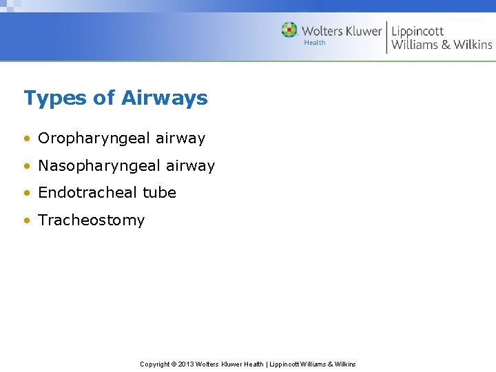 Types of Airways • Oropharyngeal airway • Nasopharyngeal airway • Endotracheal tube • Tracheostomy Types of Airways • Oropharyngeal airway • Nasopharyngeal airway • Endotracheal tube • Tracheostomy