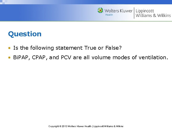 Question • Is the following statement True or False? • Bi. PAP, CPAP, and Question • Is the following statement True or False? • Bi. PAP, CPAP, and