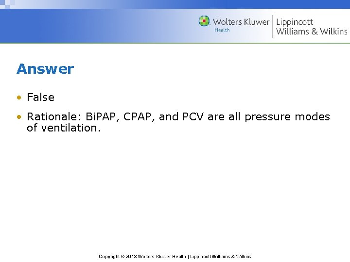 Answer • False • Rationale: Bi. PAP, CPAP, and PCV are all pressure modes Answer • False • Rationale: Bi. PAP, CPAP, and PCV are all pressure modes