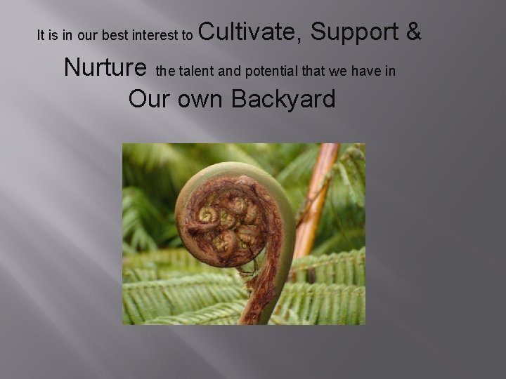 It is in our best interest to Cultivate, Support & Nurture the talent and