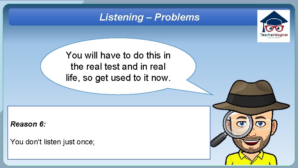 Listening – Problems You will have to do this in the real test and