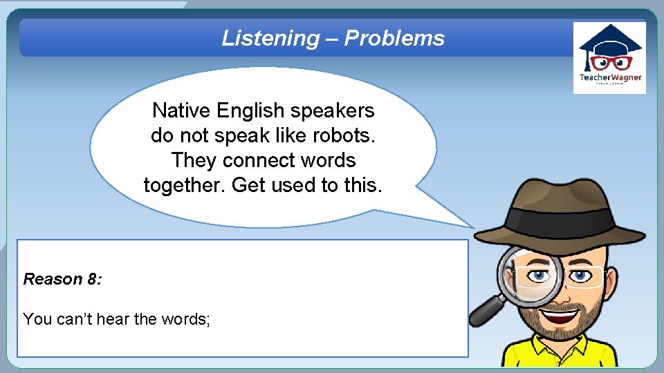 Listening – Problems Native English speakers do not speak like robots. They connect words