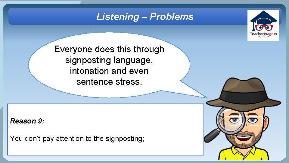 Listening – Problems Everyone does this through signposting language, intonation and even sentence stress.