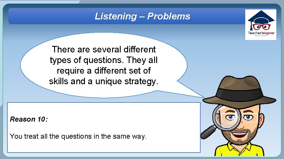 Listening – Problems There are several different types of questions. They all require a