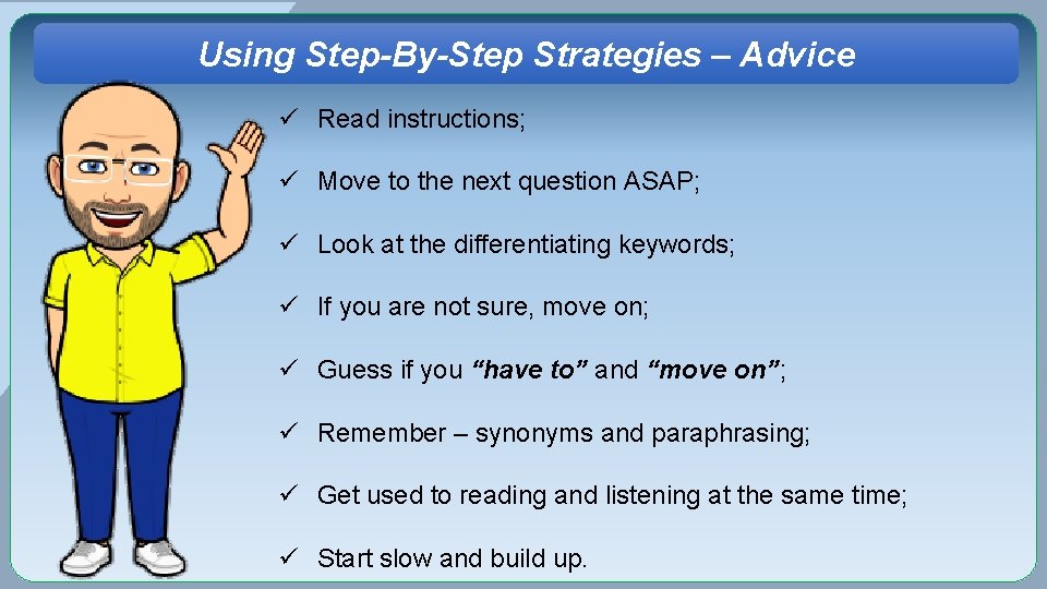 Using Step-By-Step Strategies – Advice ü Read instructions; ü Move to the next question