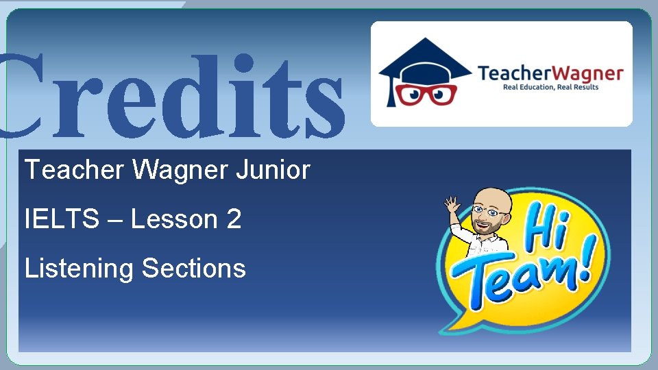 Credits Teacher Wagner Junior IELTS – Lesson 2 Listening Sections 