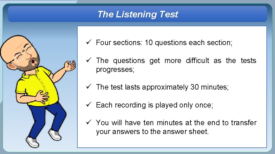 The Listening Test ü Four sections: 10 questions each section; ü The questions get