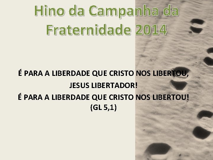 Hino da Campanha da Fraternidade 2014 É PARA A LIBERDADE QUE CRISTO NOS LIBERTOU,