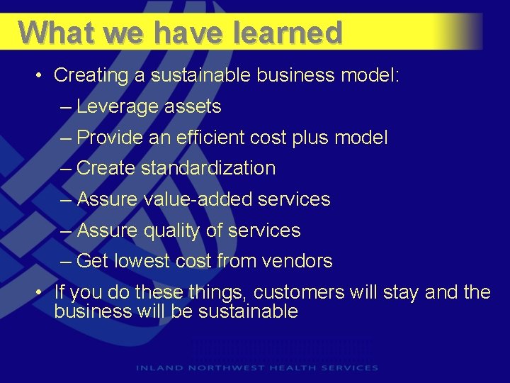 What we have learned • Creating a sustainable business model: – Leverage assets –