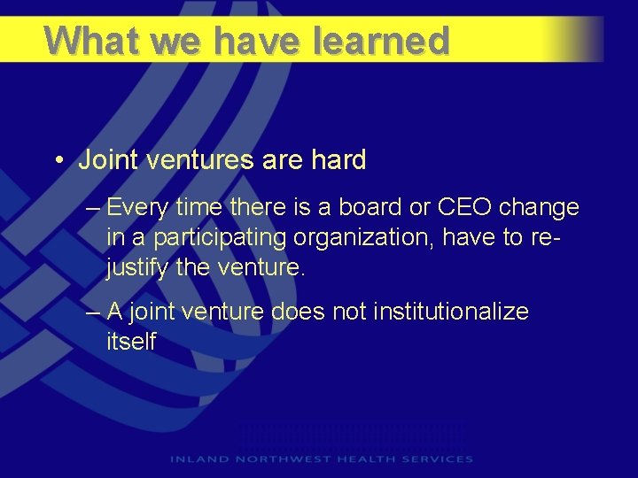 What we have learned • Joint ventures are hard – Every time there is