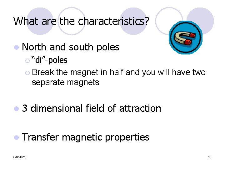 What are the characteristics? l North and south poles ¡ “di”-poles ¡ Break the