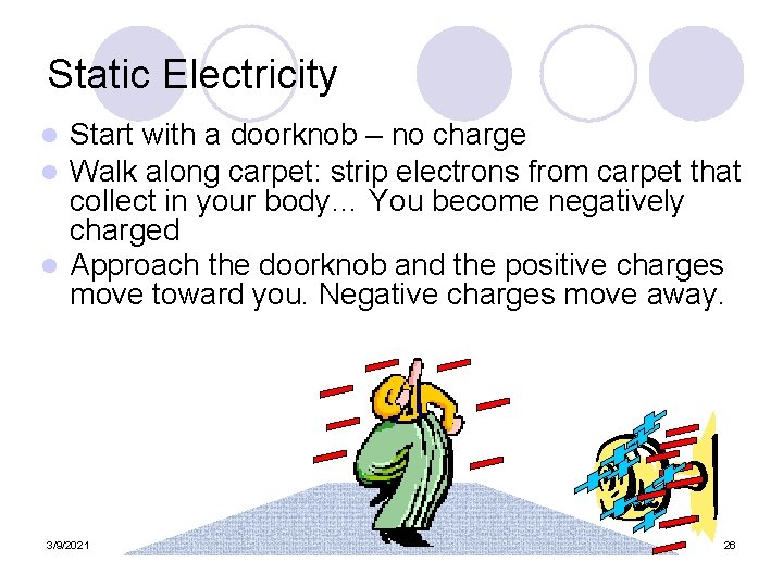 Static Electricity Start with a doorknob – no charge Walk along carpet: strip electrons