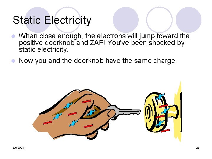 Static Electricity l When close enough, the electrons will jump toward the positive doorknob