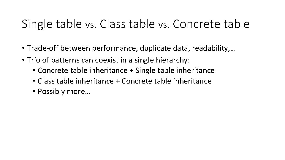 Single table vs. Class table vs. Concrete table • Trade-off between performance, duplicate data,