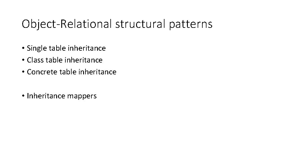 Object-Relational structural patterns • Single table inheritance • Class table inheritance • Concrete table