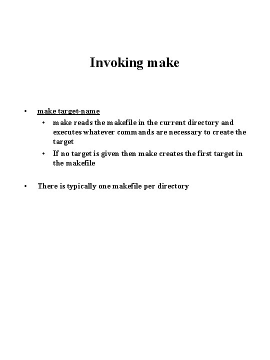 Invoking make • make target-name • make reads the makefile in the current directory