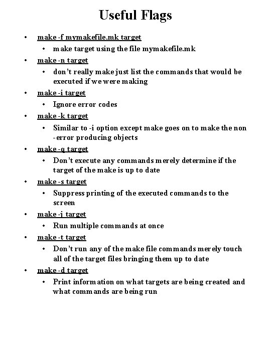 Useful Flags • • • make -f mymakefile. mk target • make target using