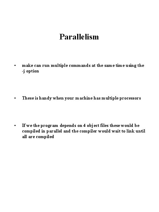 Parallelism • make can run multiple commands at the same time using the -j