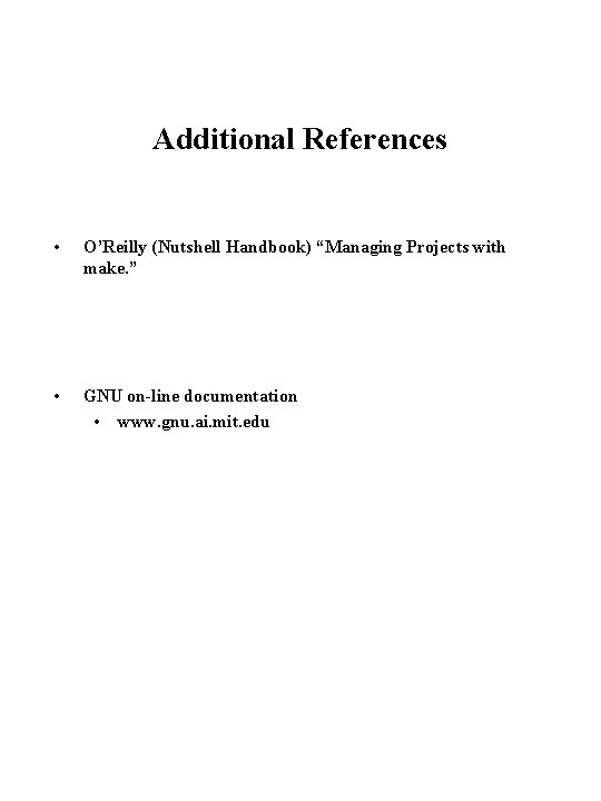 Additional References • O’Reilly (Nutshell Handbook) “Managing Projects with make. ” • GNU on-line