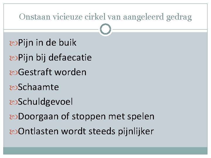 Onstaan vicieuze cirkel van aangeleerd gedrag Pijn in de buik Pijn bij defaecatie Gestraft