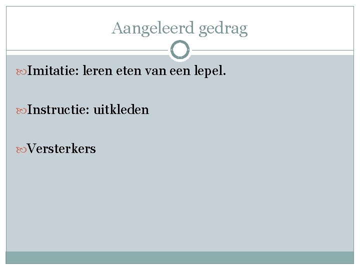 Aangeleerd gedrag Imitatie: leren eten van een lepel. Instructie: uitkleden Versterkers 