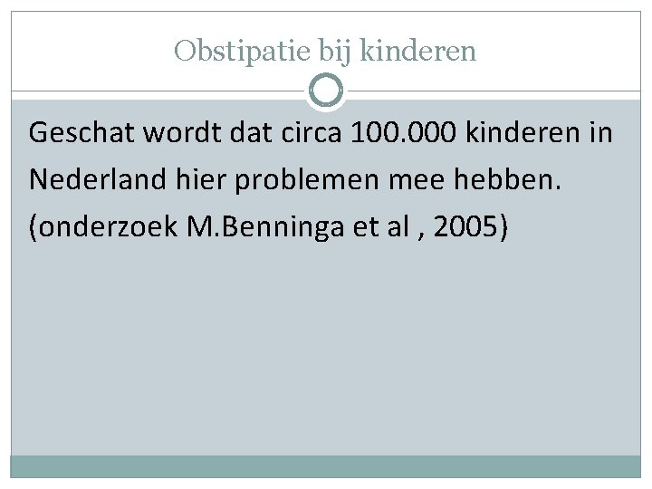 Obstipatie bij kinderen Geschat wordt dat circa 100. 000 kinderen in Nederland hier problemen