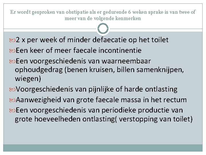 Er wordt gesproken van obstipatie als er gedurende 6 weken sprake is van twee