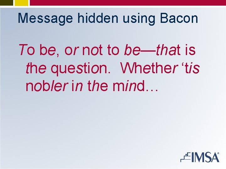 Message hidden using Bacon To be, or not to be—that is the question. Whether