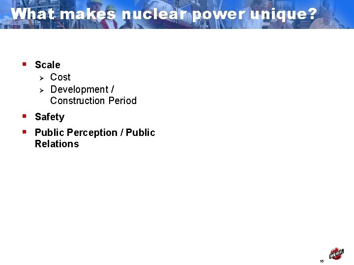 What makes nuclear power unique? § Scale Ø Cost Ø Development / Construction Period