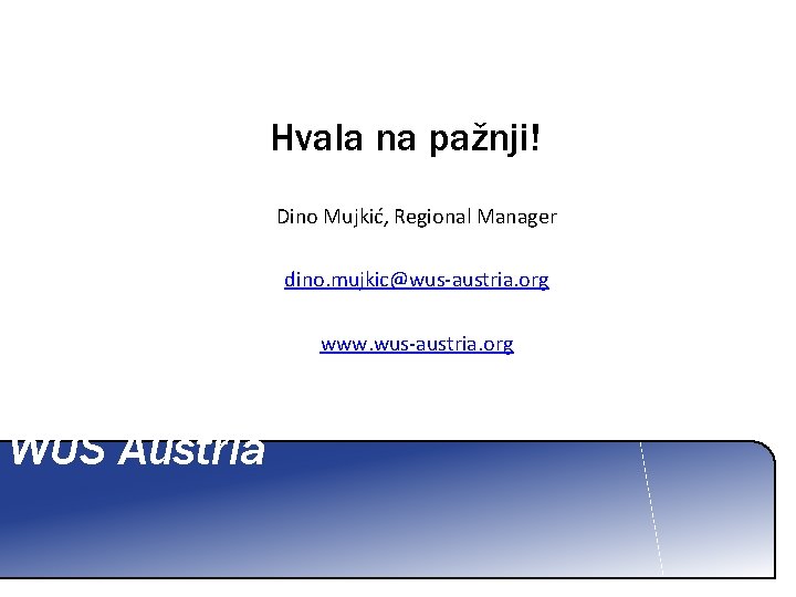 Hvala na pažnji! Dino Mujkić, Regional Manager dino. mujkic@wus-austria. org www. wus-austria. org WUS