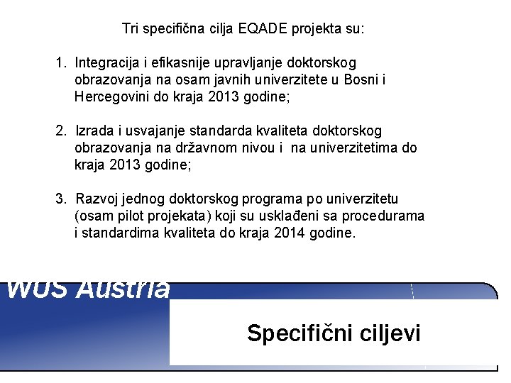 Tri specifična cilja EQADE projekta su: 1. Integracija i efikasnije upravljanje doktorskog obrazovanja na
