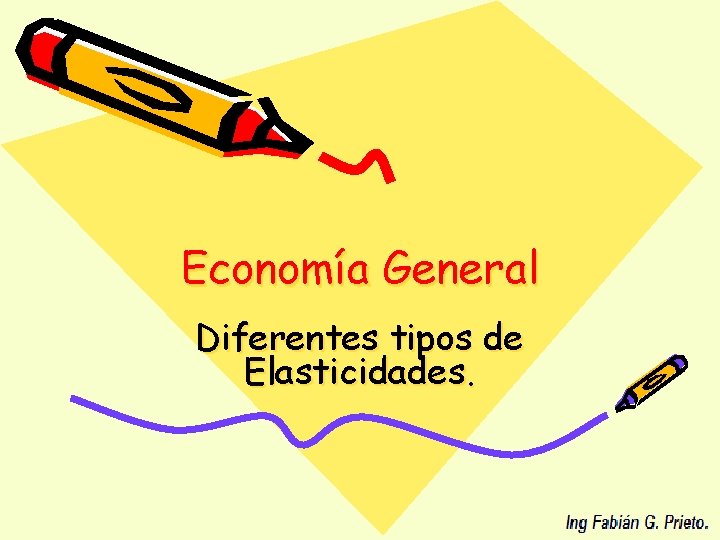 Economía General Diferentes tipos de Elasticidades. 