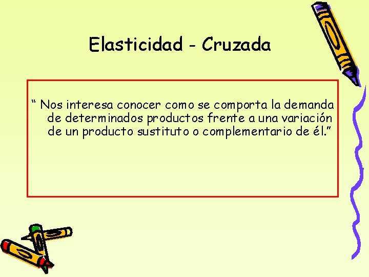 Elasticidad - Cruzada “ Nos interesa conocer como se comporta la demanda de determinados