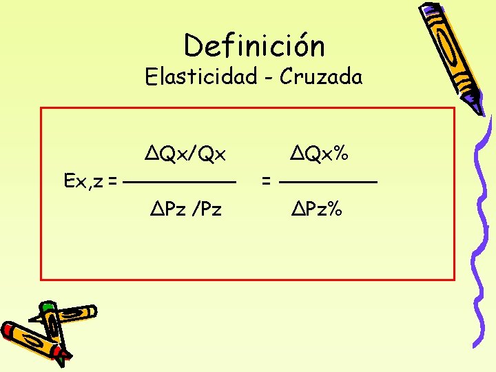 Definición Elasticidad - Cruzada ΔQx/Qx Ex, z = ΔQx% = ΔPz /Pz ΔPz% 