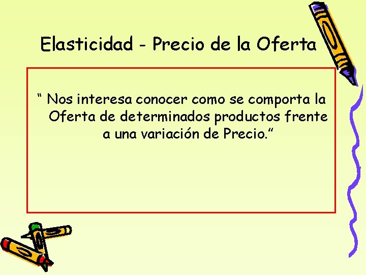 Elasticidad - Precio de la Oferta “ Nos interesa conocer como se comporta la