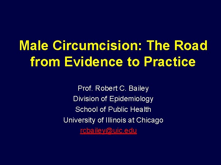 Male Circumcision: The Road from Evidence to Practice Prof. Robert C. Bailey Division of