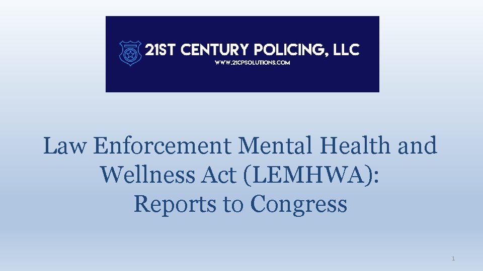 Law Enforcement Mental Health and Wellness Act (LEMHWA): Reports to Congress 1 
