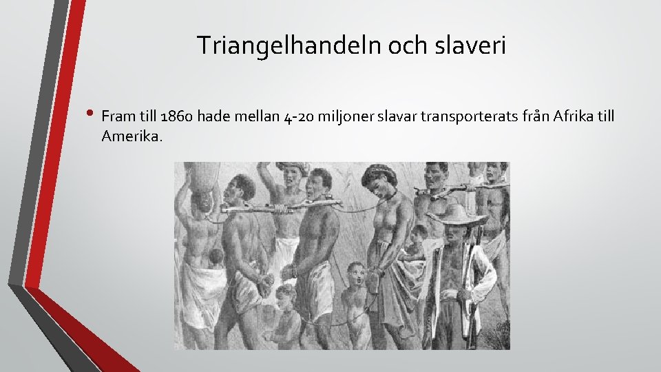 Triangelhandeln och slaveri • Fram till 1860 hade mellan 4 -20 miljoner slavar transporterats