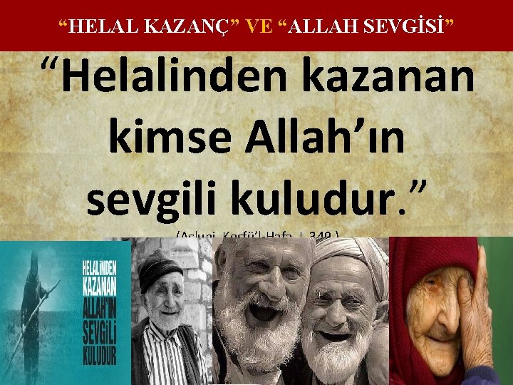 “HELAL KAZANÇ” VE “ALLAH SEVGİSİ” “Helalinden kazanan kimse Allah’ın sevgili kuludur. ” (Acluni, Keşfü’l-Hafa,