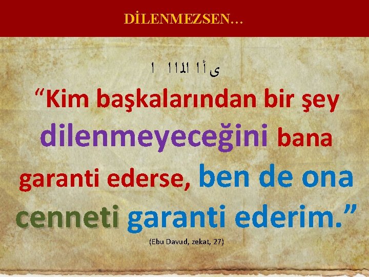 DİLENMEZSEN… ﻯ ﺃ ﺍ ﺍﻟ ﺍ ﺍ ﺍ “Kim başkalarından bir şey dilenmeyeceğini bana