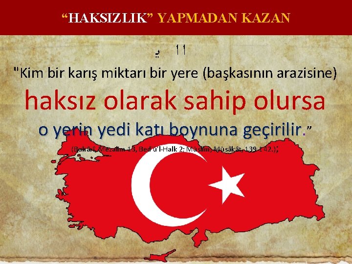 “HAKSIZLIK” YAPMADAN KAZAN ﺍﺍ ﻳ "Kim bir karış miktarı bir yere (başkasının arazisine) haksız