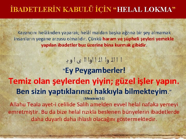 İBADETLERİN KABULÜ İÇİN “HELAL LOKMA” Kazancını helâlinden yaparak; helâl maldan başka ağzına bir şey