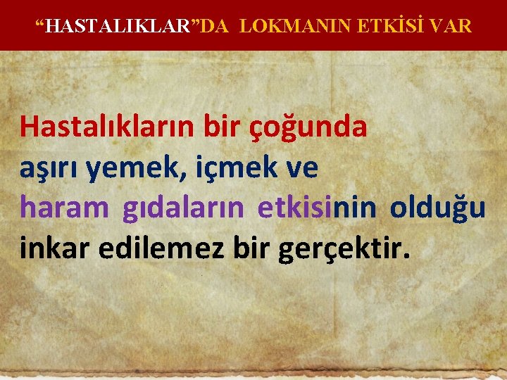 “HASTALIKLAR”DA LOKMANIN ETKİSİ VAR Hastalıkların bir çoğunda aşırı yemek, içmek ve haram gıdaların etkisinin