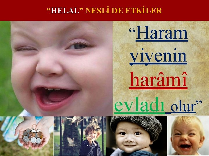 “HELAL” NESLİ DE ETKİLER “Haram yiyenin harâmî evladı olur” 