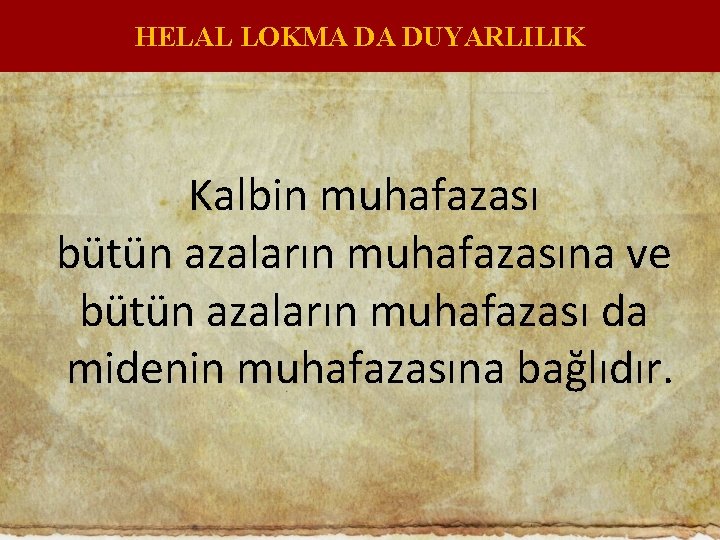 HELAL LOKMA DA DUYARLILIK Kalbin muhafazası bütün azaların muhafazasına ve bütün azaların muhafazası da