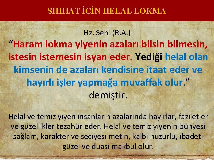 SIHHAT İÇİN HELAL LOKMA Hz. Sehl (R. A. ): “Haram lokma yiyenin azaları bilsin