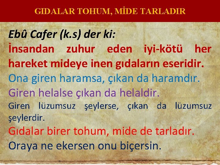 GIDALAR TOHUM, MİDE TARLADIR Ebû Cafer (k. s) der ki: İnsandan zuhur eden iyi-kötü