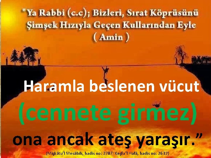 “Haramla beslenen vücut (cennete girmez) ona ancak ateş yaraşır. ” (Mişkâtu’l Mesâbih, hadis no: