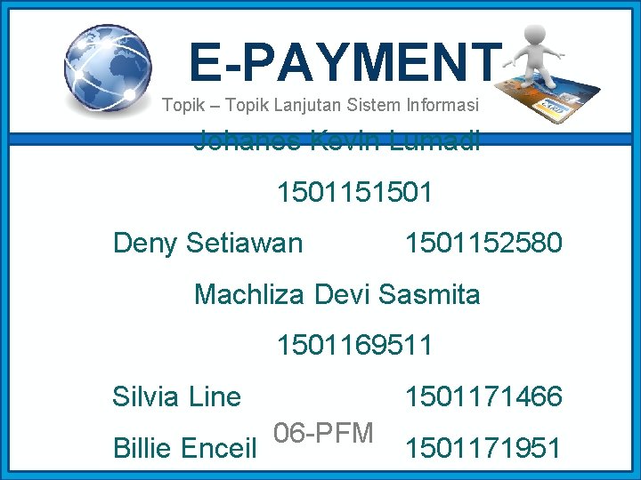 E-PAYMENT Topik – Topik Lanjutan Sistem Informasi Johanes Kevin Lumadi 1501151501 Deny Setiawan 1501152580