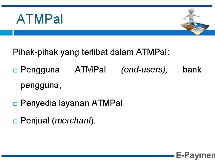 ATMPal Pihak-pihak yang terlibat dalam ATMPal: Pengguna ATMPal (end-users), bank pengguna, Penyedia layanan ATMPal